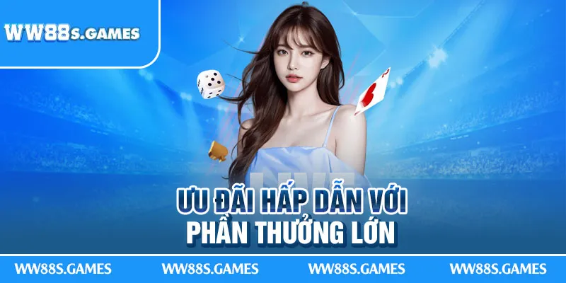 Ưu đãi hấp dẫn với phần thưởng lớn